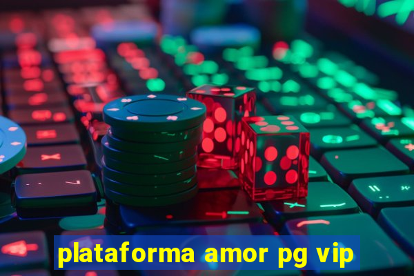 plataforma amor pg vip